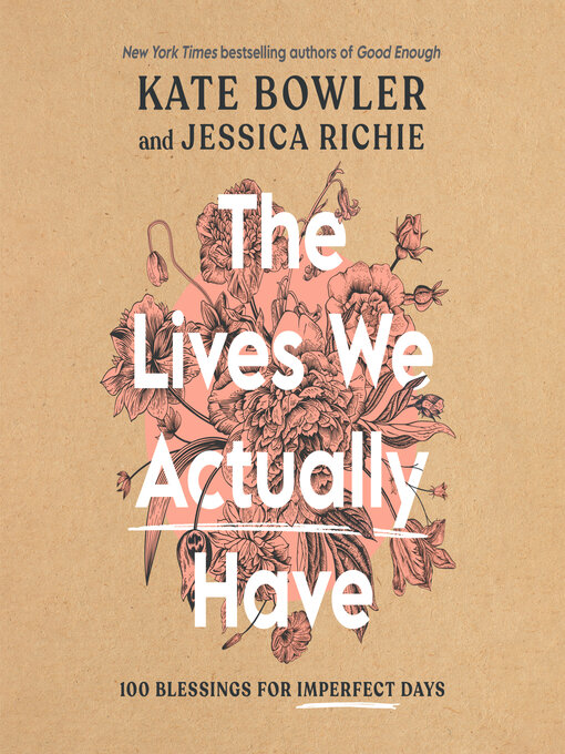 Title details for The Lives We Actually Have by Kate Bowler - Available